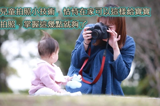 兒童拍照小技術，怙恃在家可以這樣給寶寶拍照，掌握這幾點就夠了.jpg.jpg